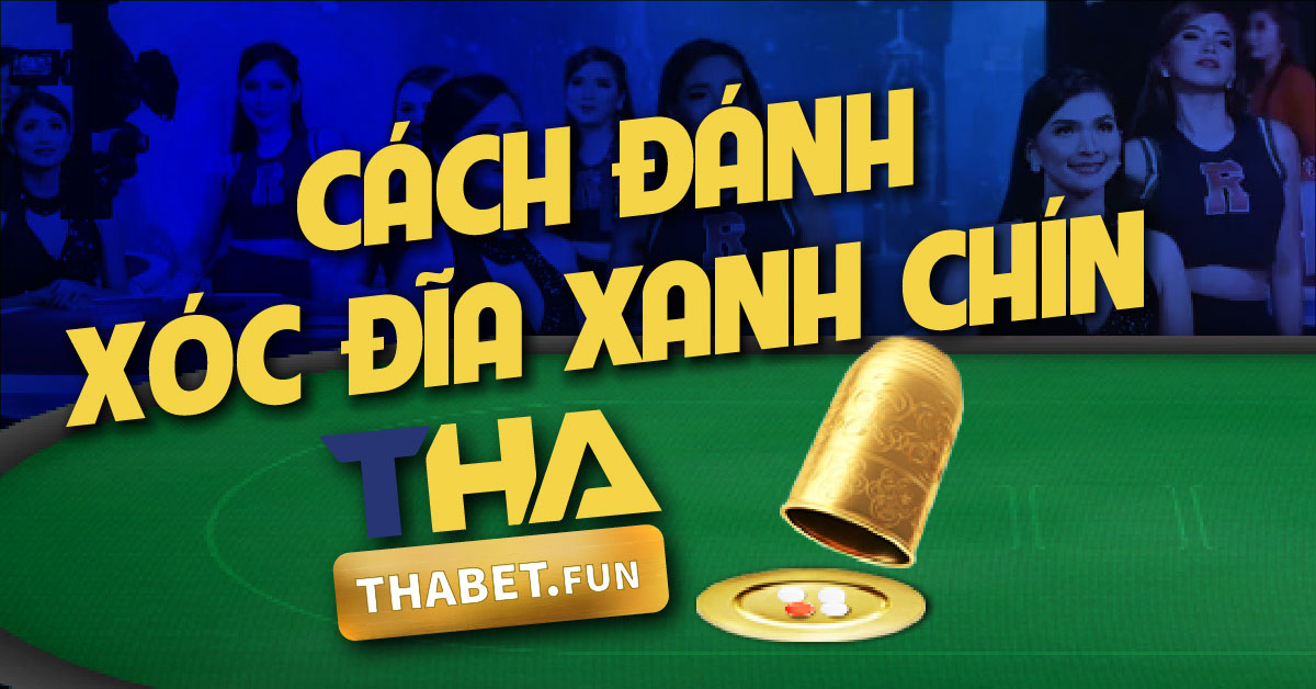 Cách đánh xóc đĩa xanh chín tại THABET