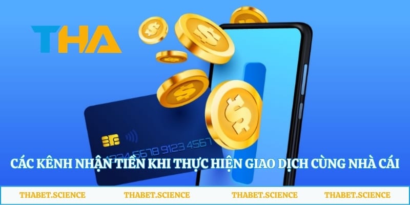 Các kênh nhận tiền khi thực hiện giao dịch cùng nhà cái