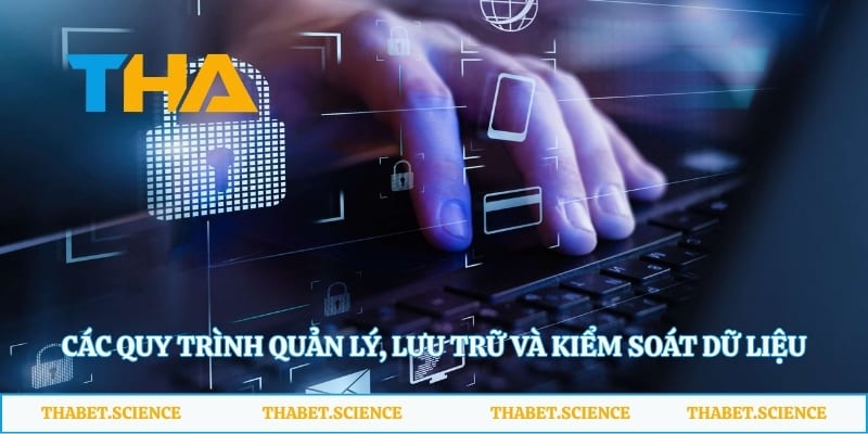 Các quy trình quản lý, lưu trữ và kiểm soát dữ liệu tài khoản