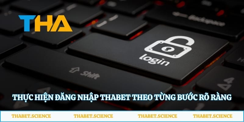 Thực hiện đăng nhập Thabet theo từng bước rõ ràng, thuận tiện