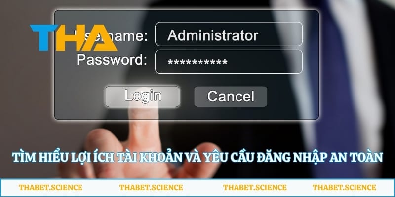 Tìm hiểu lợi ích tài khoản và yêu cầu đăng nhập an toàn